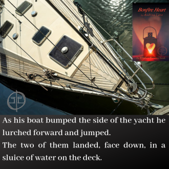 As his boat bumped the side of the yacht he lurched forward and jumped. The two of them landed, face down, in a sluice of water on the deck.